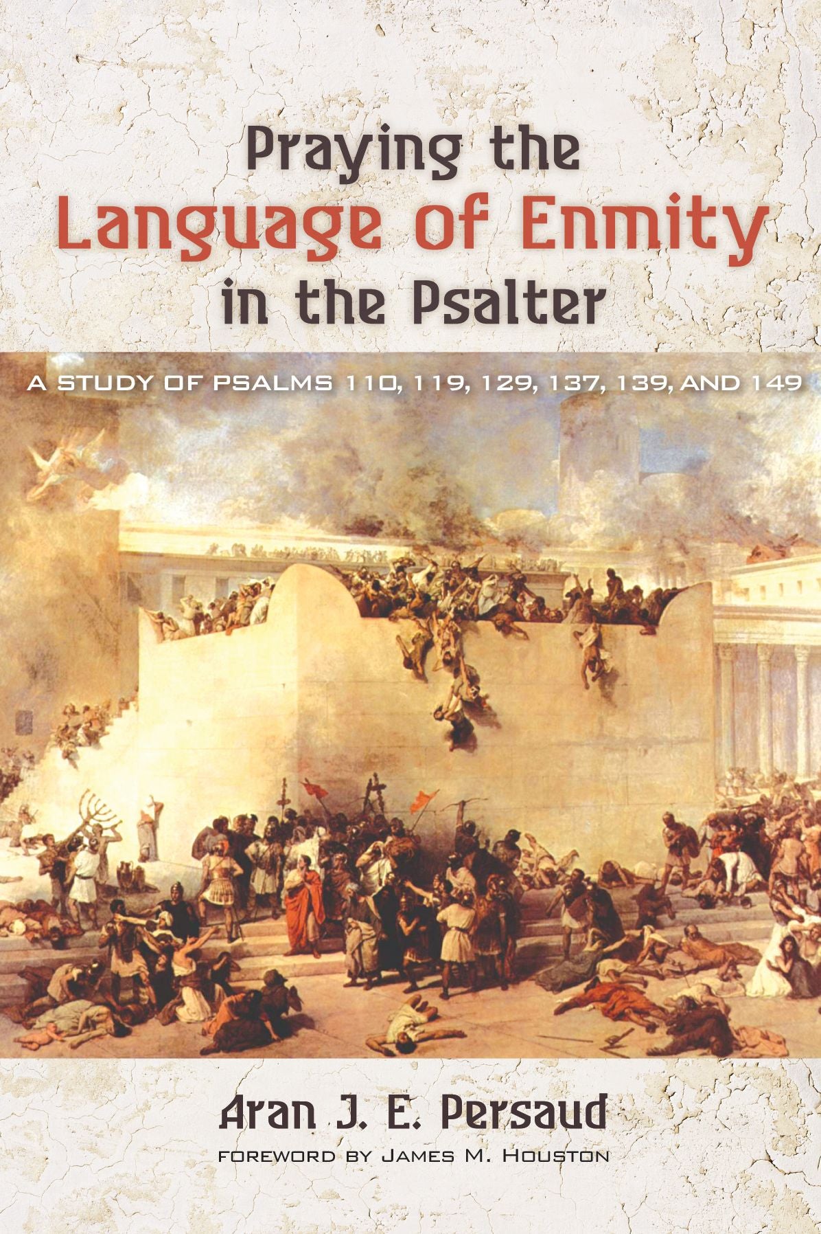 Praying the Language of Enmity in the Psalter: A Study of Psalms 110, 119, 129, 137, 139, and 149