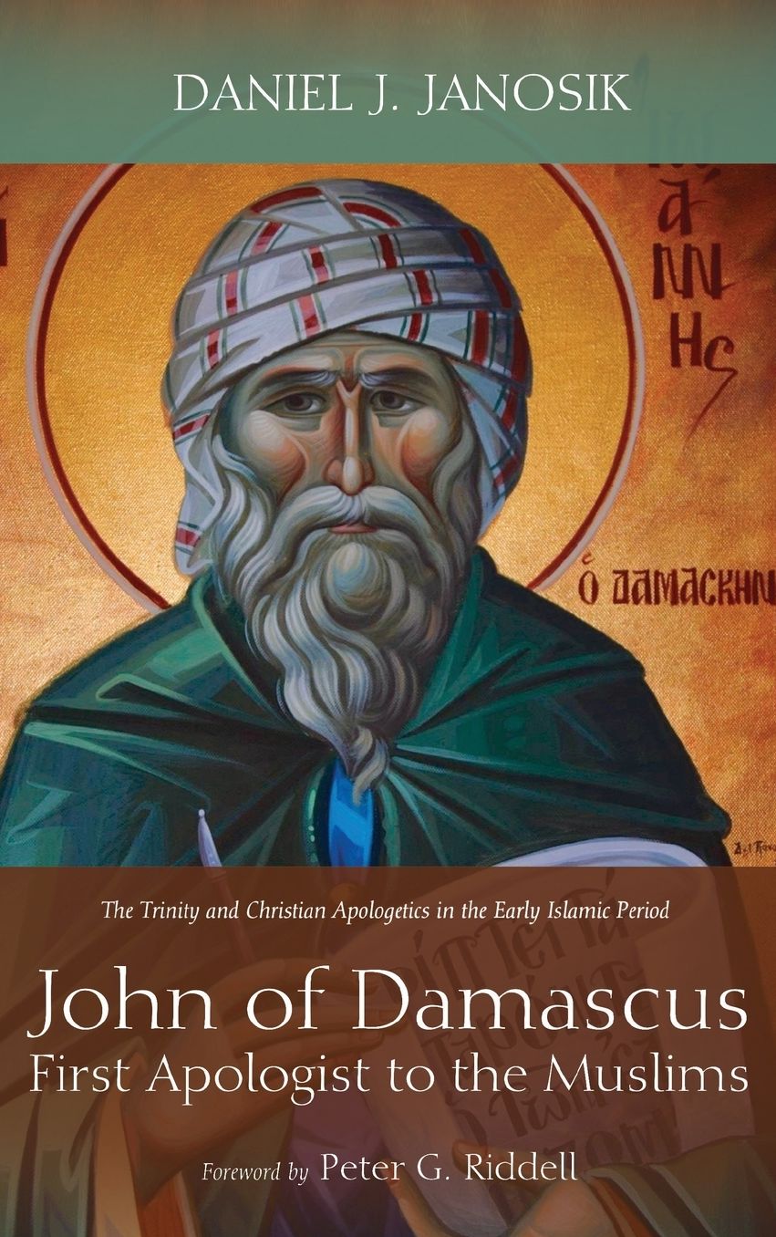 John of Damascus, First Apologist to the Muslims : The Trinity and Christian Apologetics in the Early Islamic Period
