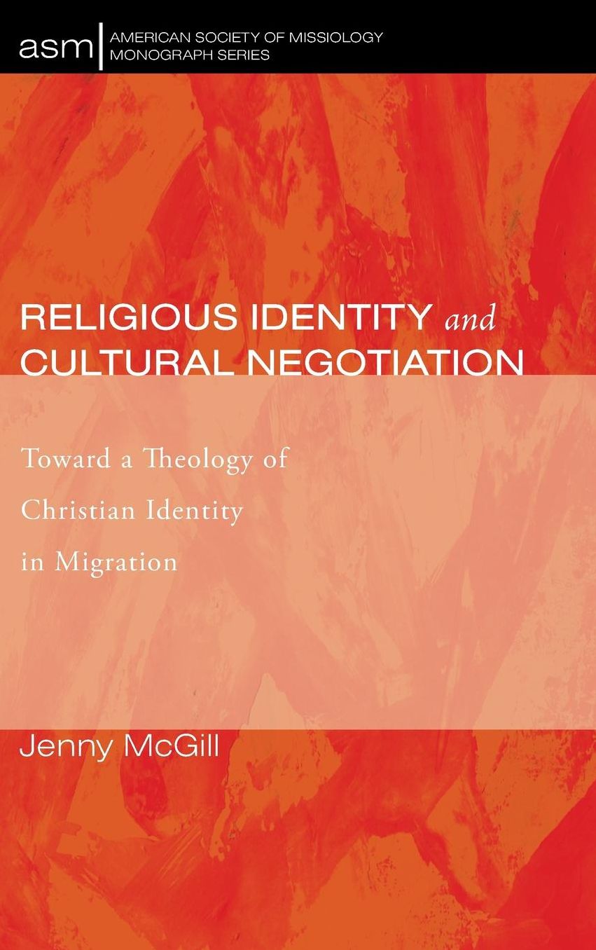 Religious Identity and Cultural Negotiation : Toward a Theology of Christian Identity in Migration