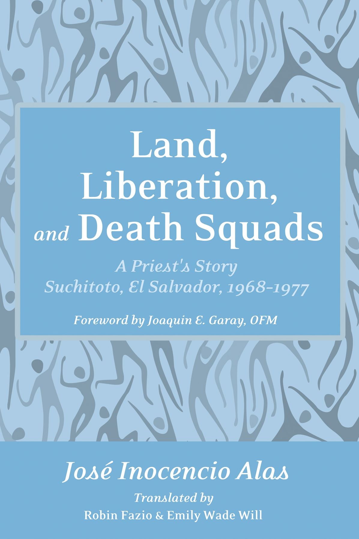Land, Liberation, and Death Squads: A Priest's Story, Suchitoto, El Salvador, 1968-1977