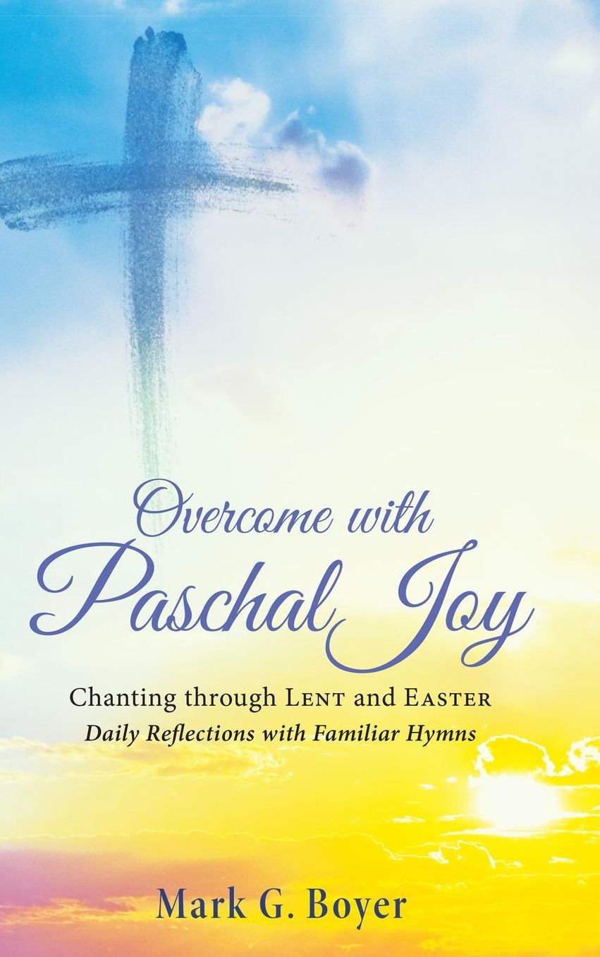 Overcome With Paschal Joy : Chanting Through Lent and Easter: Daily Reflections With Familiar Hymns
