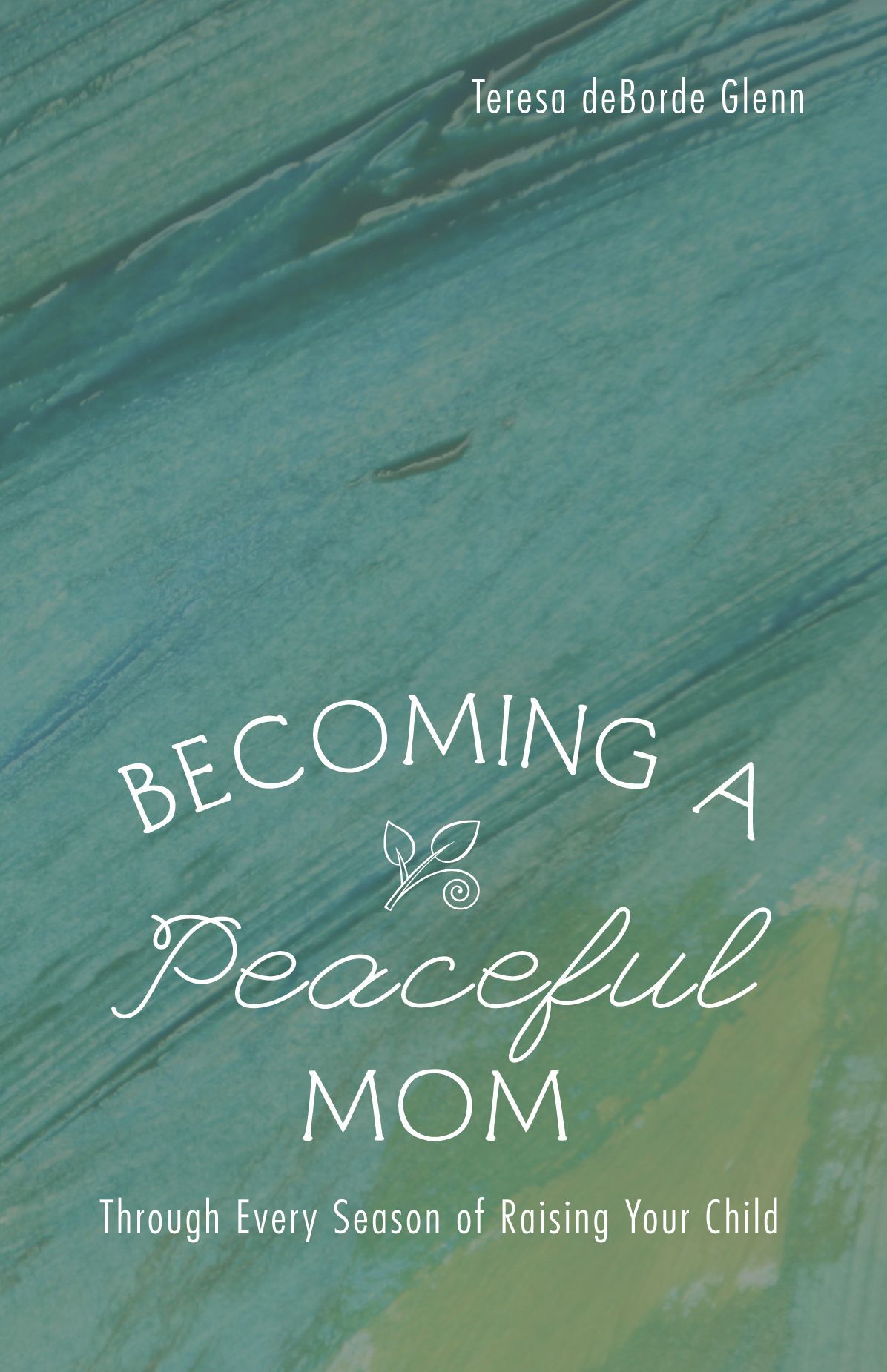Becoming a Peaceful Mom: Through Every Season of Raising Your Child