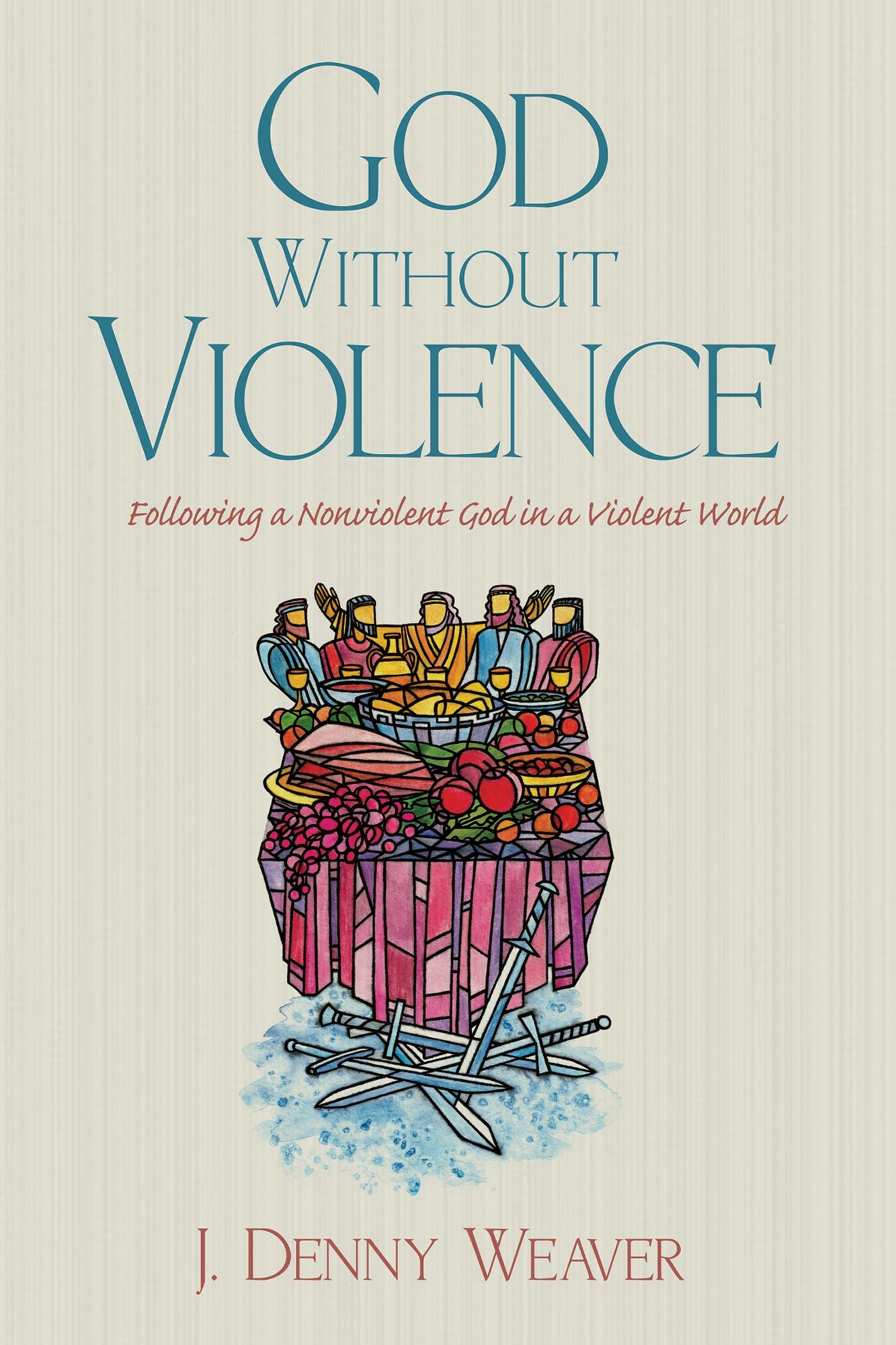 God Without Violence: Following a Nonviolent God in a Violent I