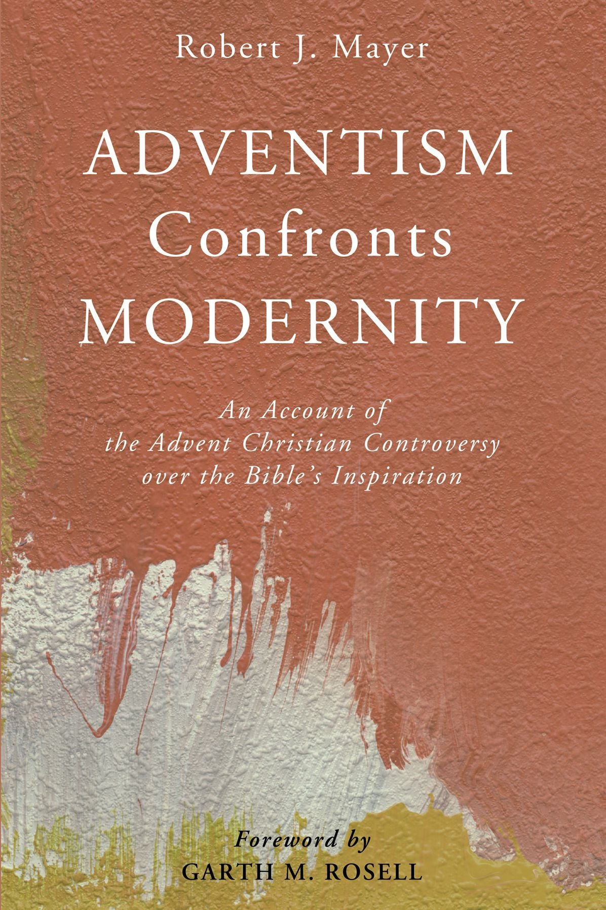 Adventism Confronts Modernity: An Account of the Advent Christian Controversy over the Bible's Inspiration