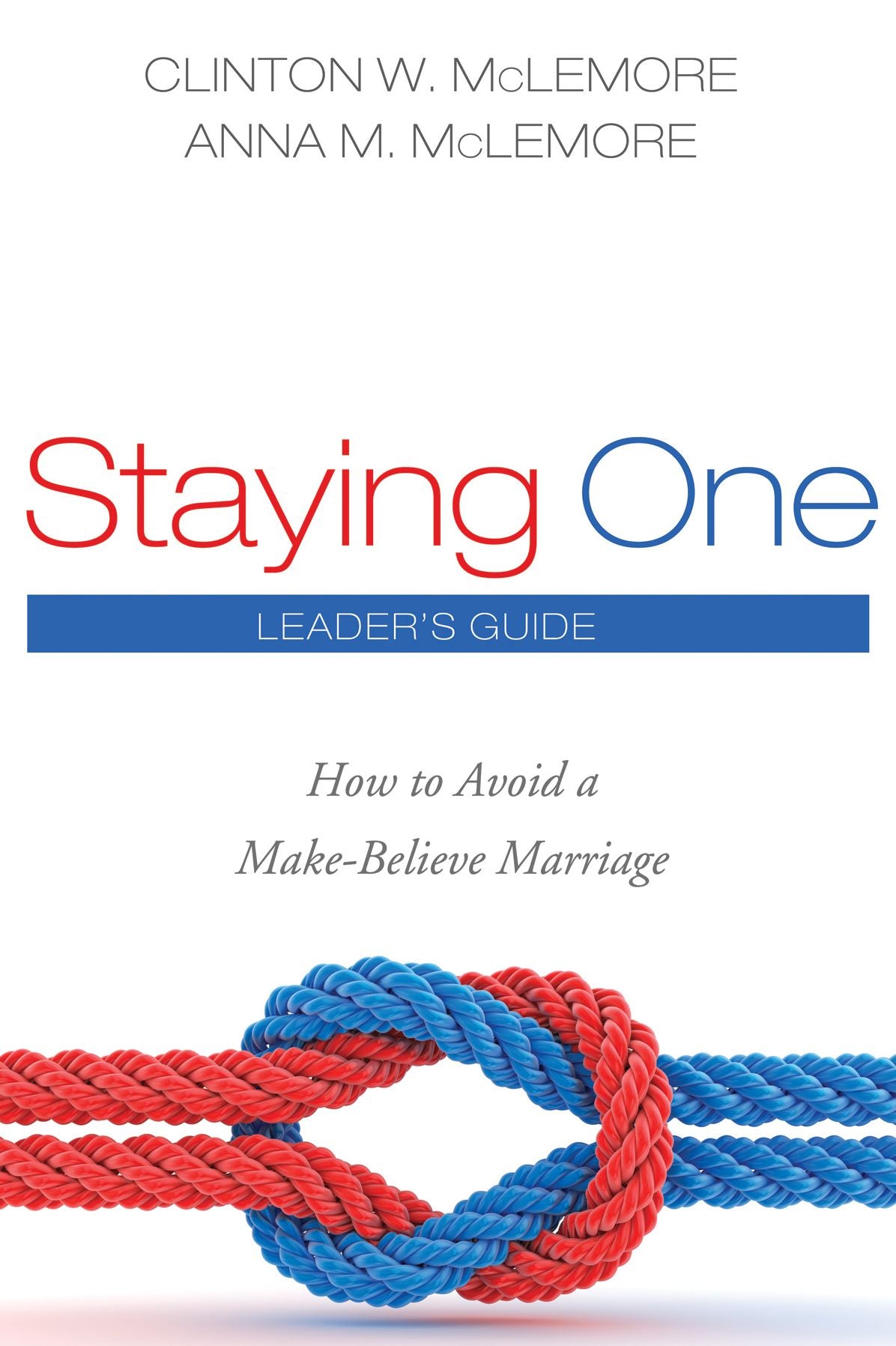 Staying One: Leader's GuideL How to Avoid a Make-Believe Marriage