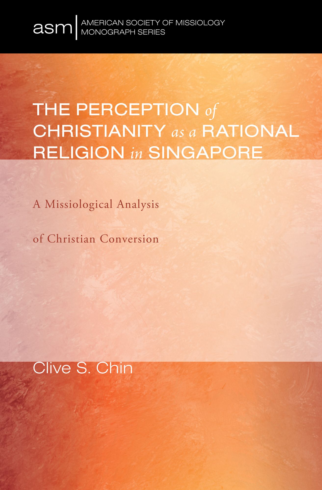 The Perception of Christianity as a Rational Religion in Singapore: A Missiological Analysis of Christian Conversion