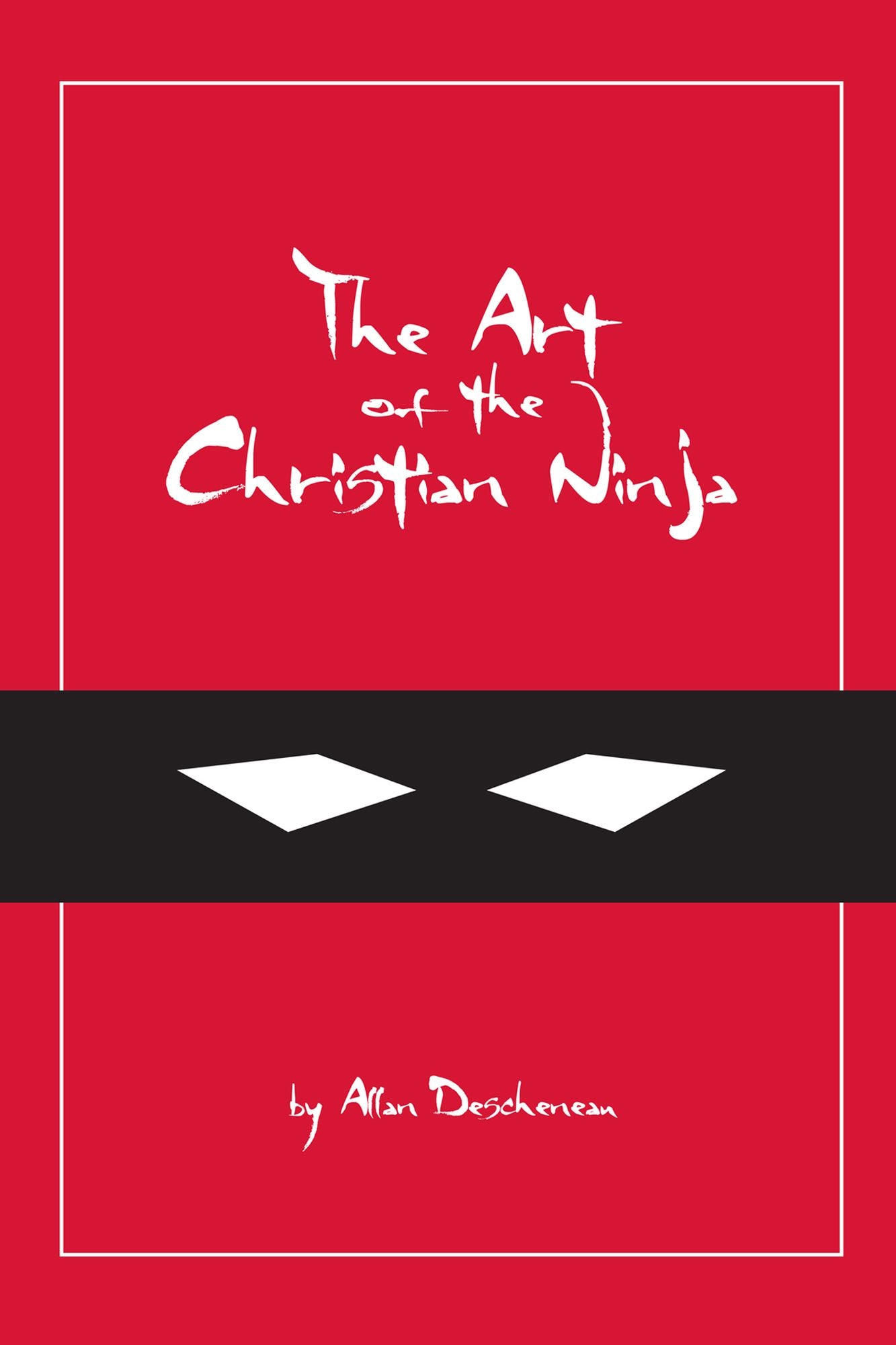 The Art of the Christian Ninja: A Guide to Infiltration, Combat and Assassination the Jesus Way