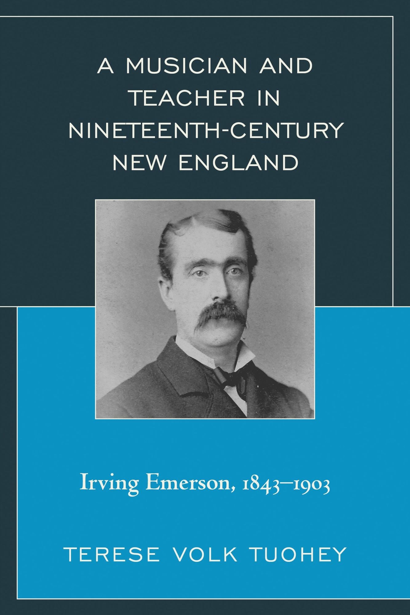 A Musician and Teacher in Nineteenth Century New England: Irving Emerson, 1843 - 1903