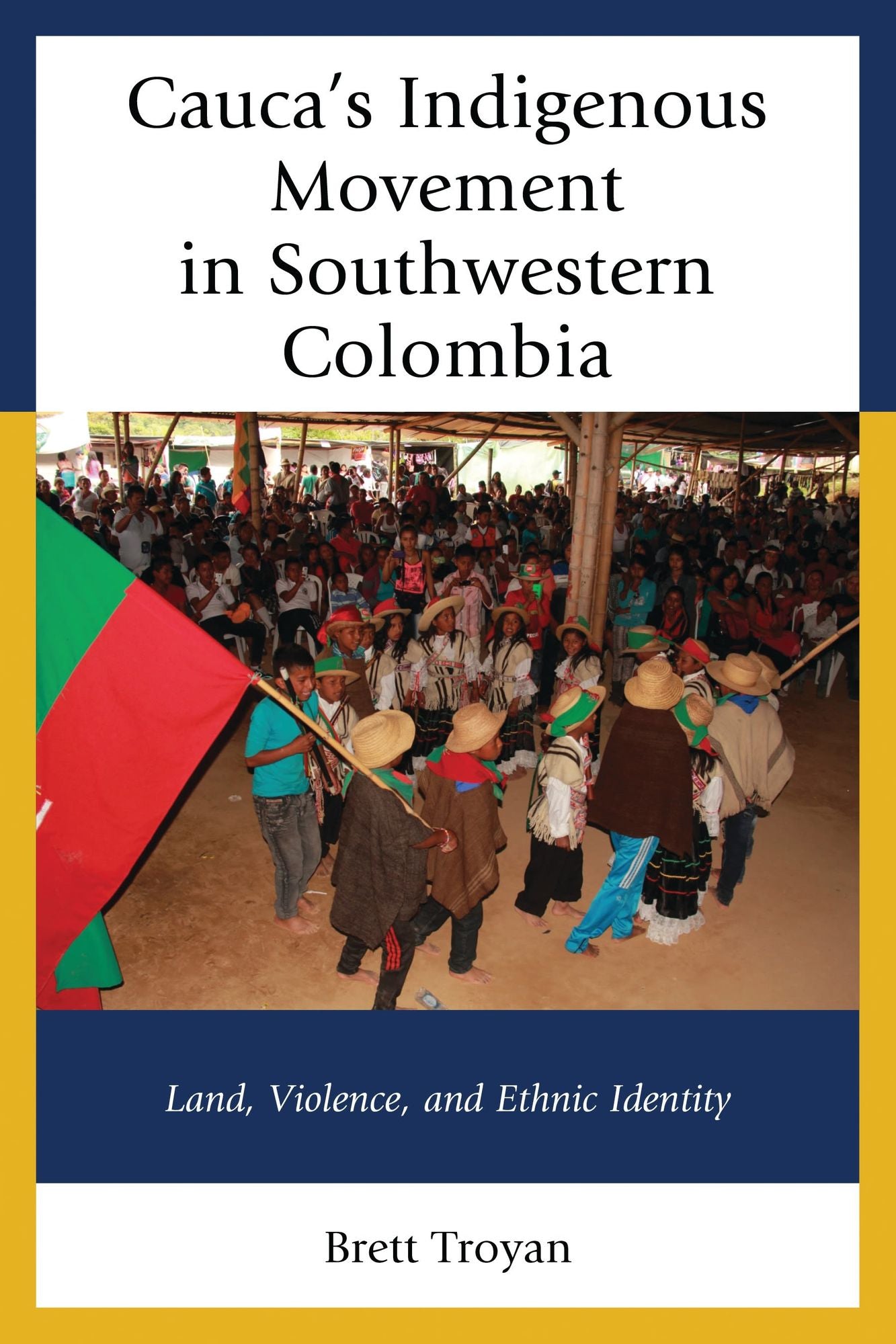 Cauca's Indigenous Movement in Southwestern Colombia: Land, Violence, and Ethnic Identity