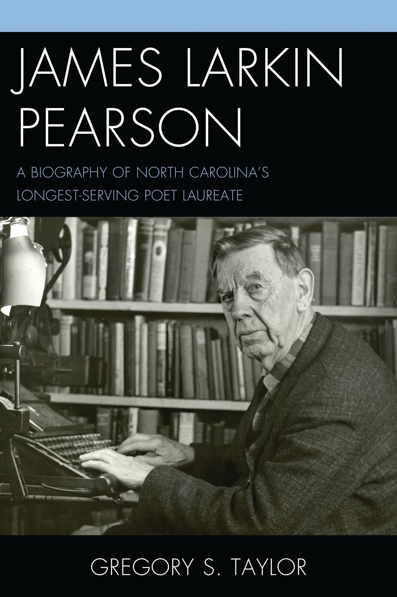 James Larkin Pearson: A Biography of North Carolina's Longest Serving Poet Laureate