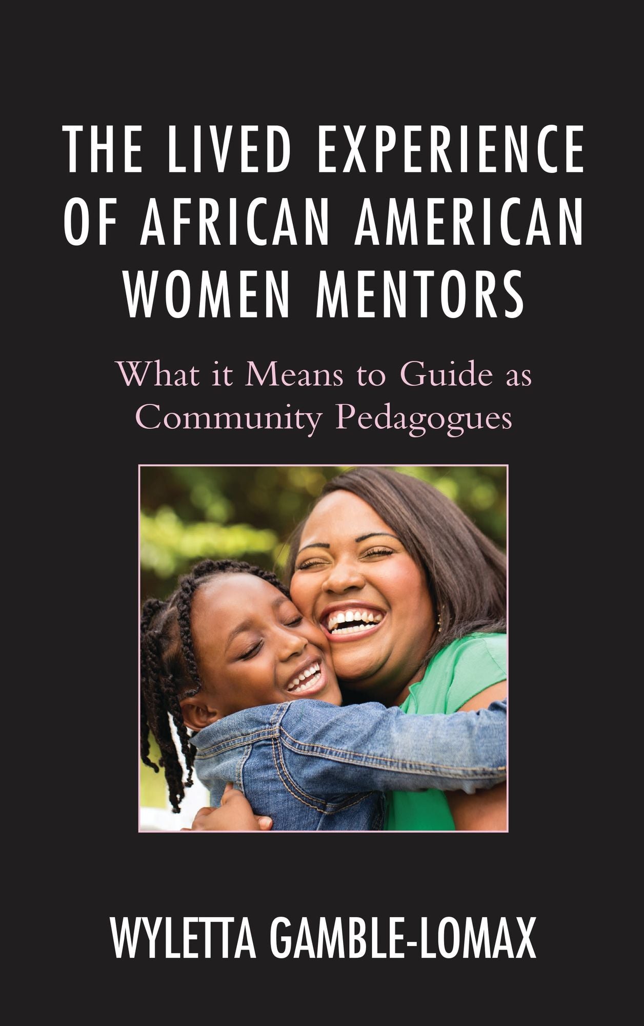 The Lived Experience of African American Women Mentors: What it Means to Guide as Community Pedagogues