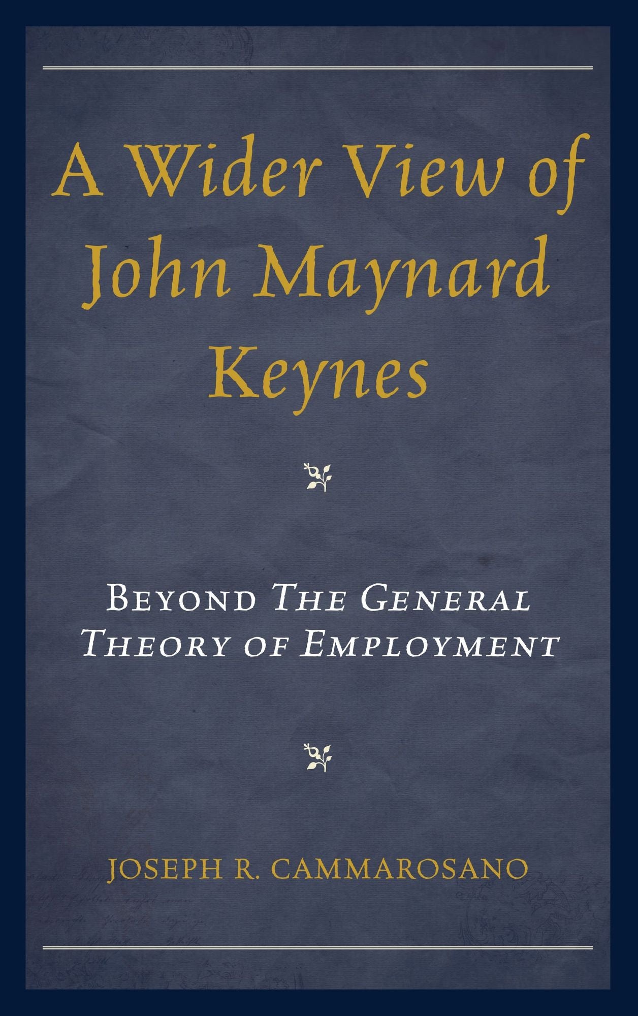 A Wider View of John Maynard Keynes: Beyond the General Theory of Employment
