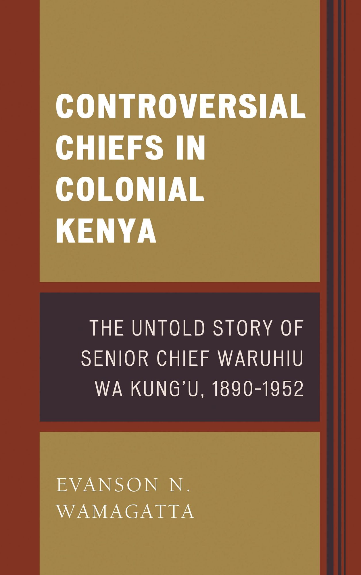 Controversial Chiefs in Colonial Kenya: The Untold Story of Senior Chief Waruhiu Wa Kung'u, 1890-1952