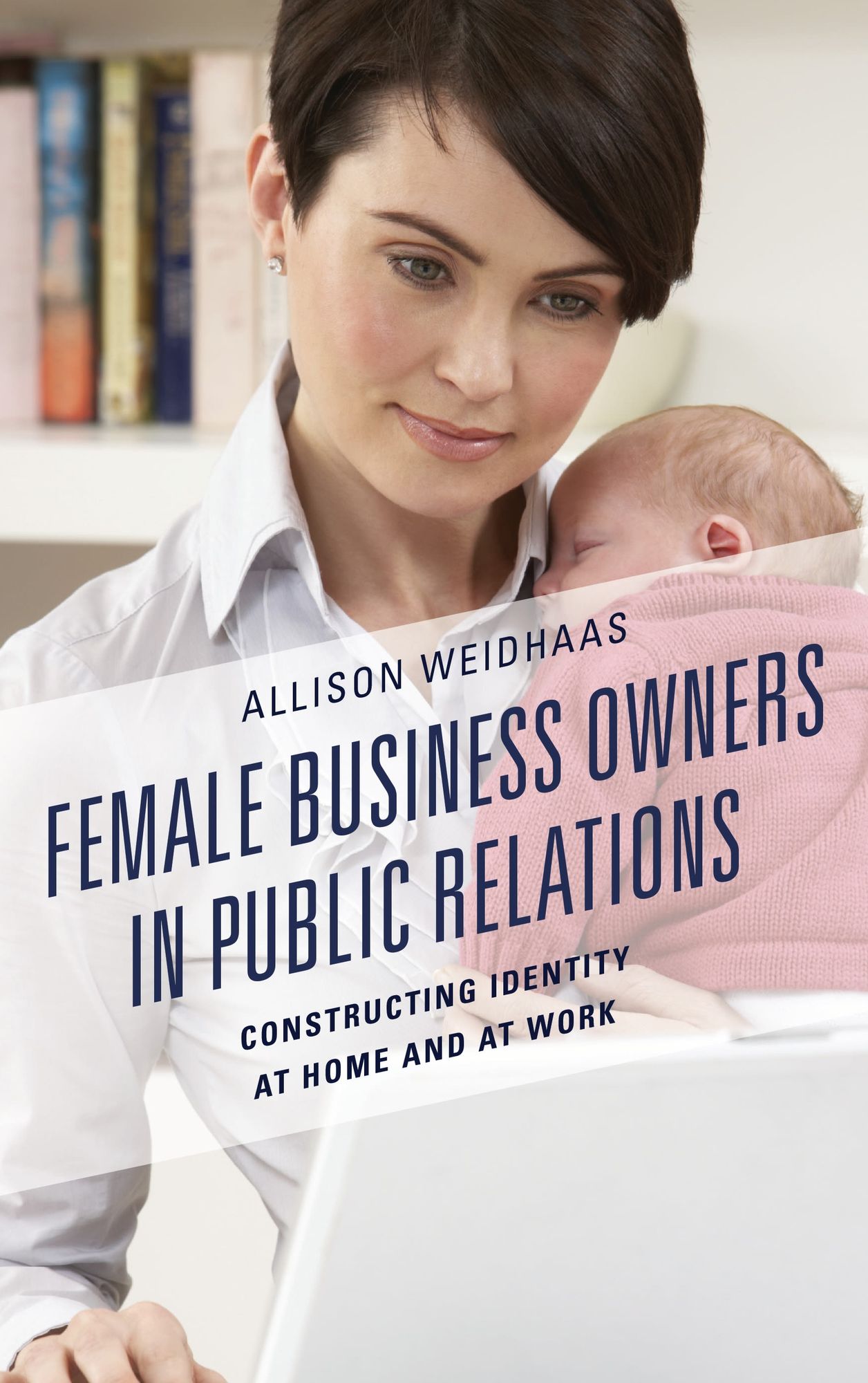 Female Business Owners in Public Relations: Constructing Identity at Home and at Work