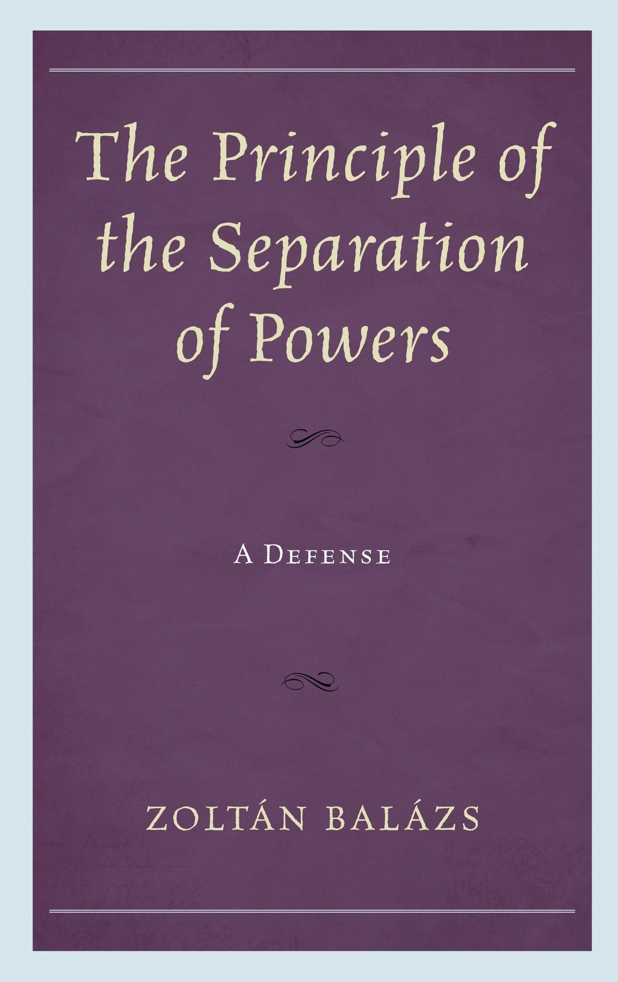 The Principle of the Separation of Powers: A Defense