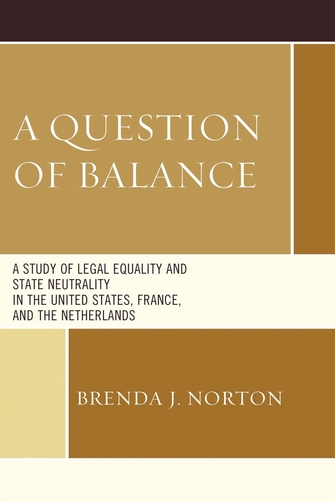 A Question of Balance: A Study of Legal Equality and State Neutrality in the United States, France, and the Netherlands