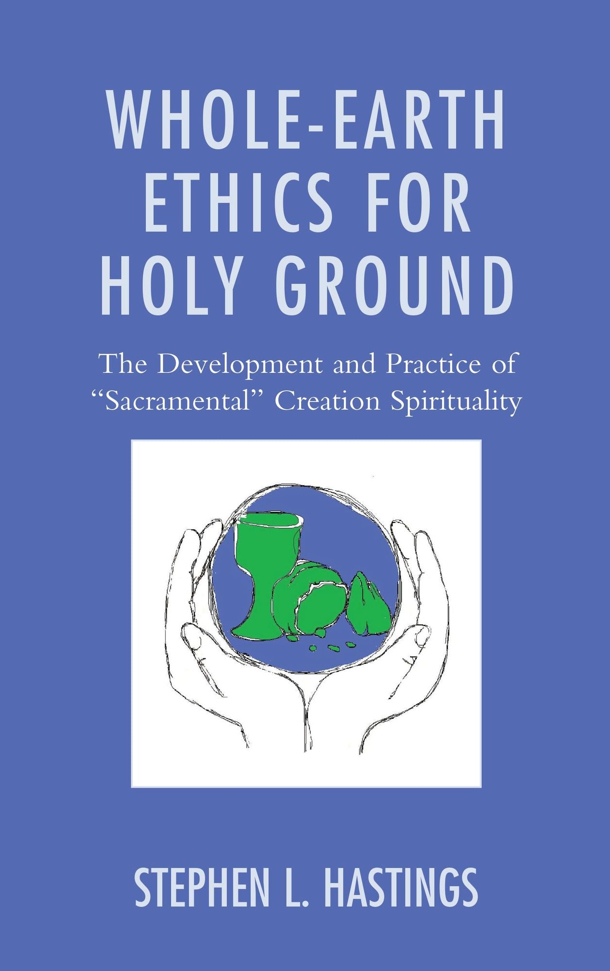 Whole-Earth Ethics for Holy Ground: The Development and Practice of "Sacramental" Creation Spirituality