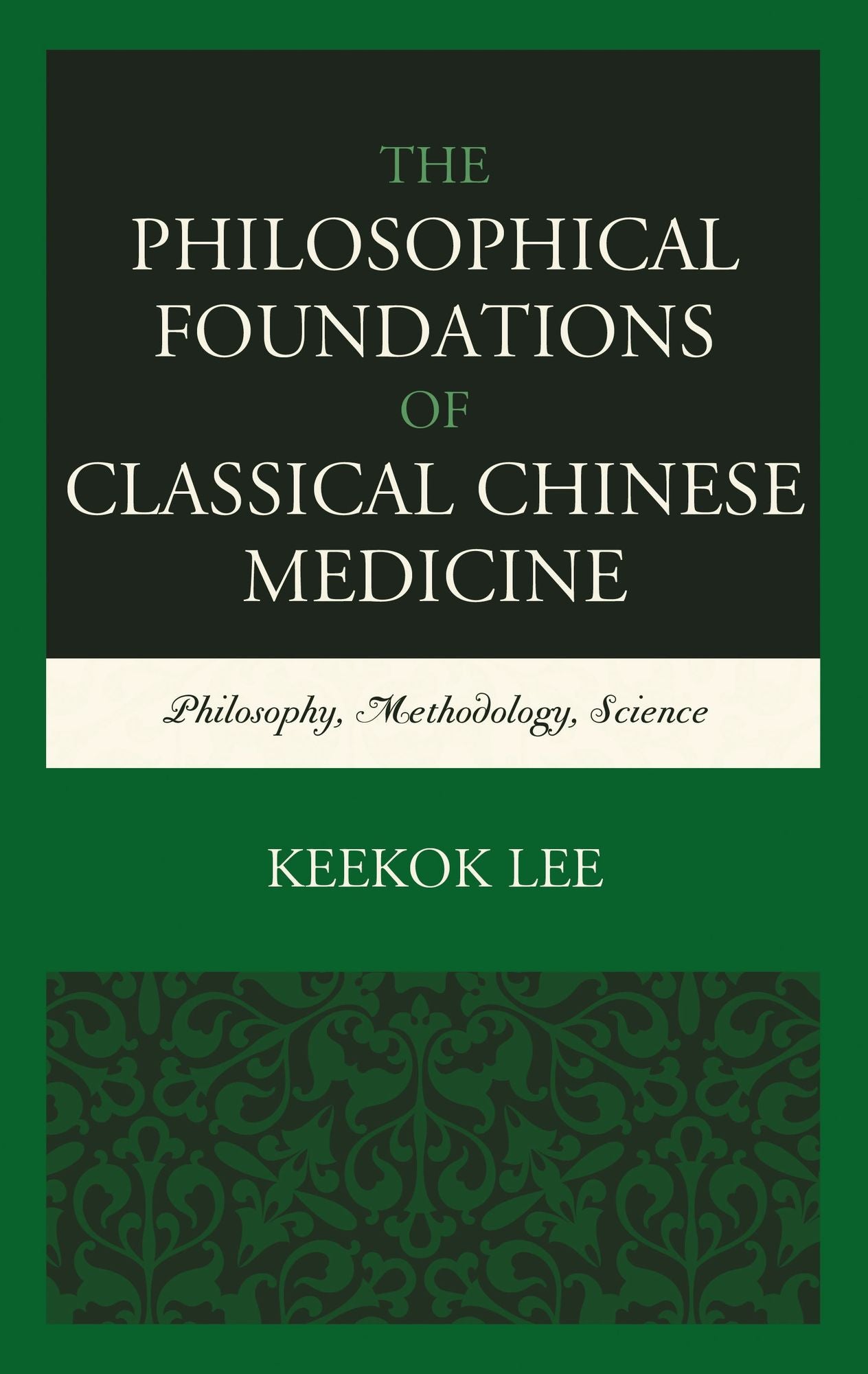 The Philosophical Foundations of Classical Chinese Medicine: Philosophy, Methodology, Science