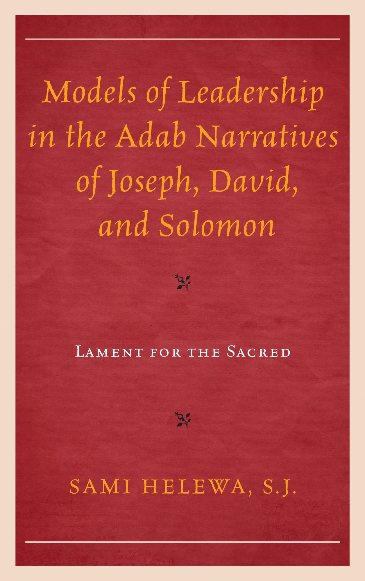 Models of Leadership in the Adab Narratives of Joseph, David, and Solomon: Lament for the Sacred
