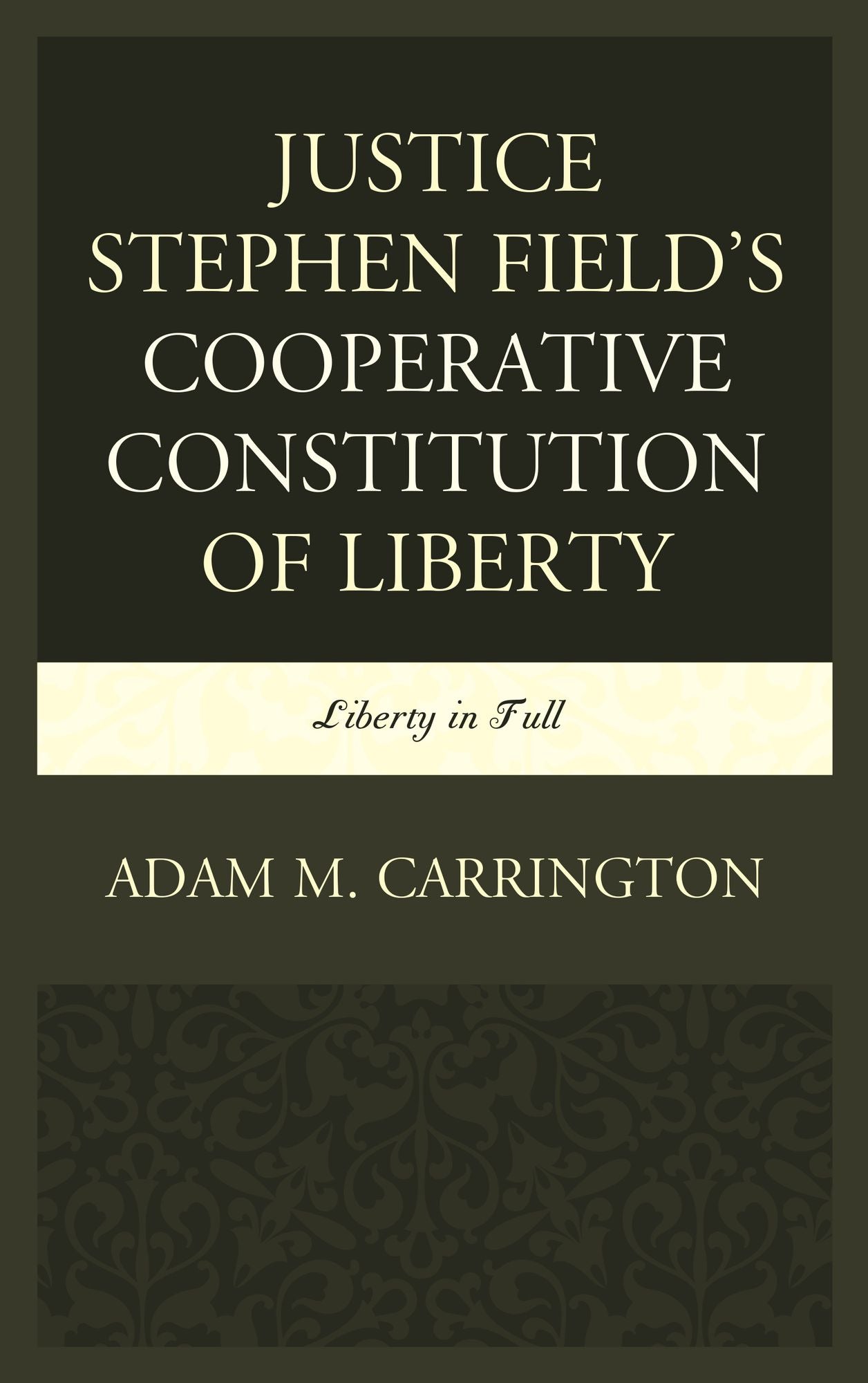 Justice Stephen Field's Cooperative Constitution of Liberty: Liberty in Full