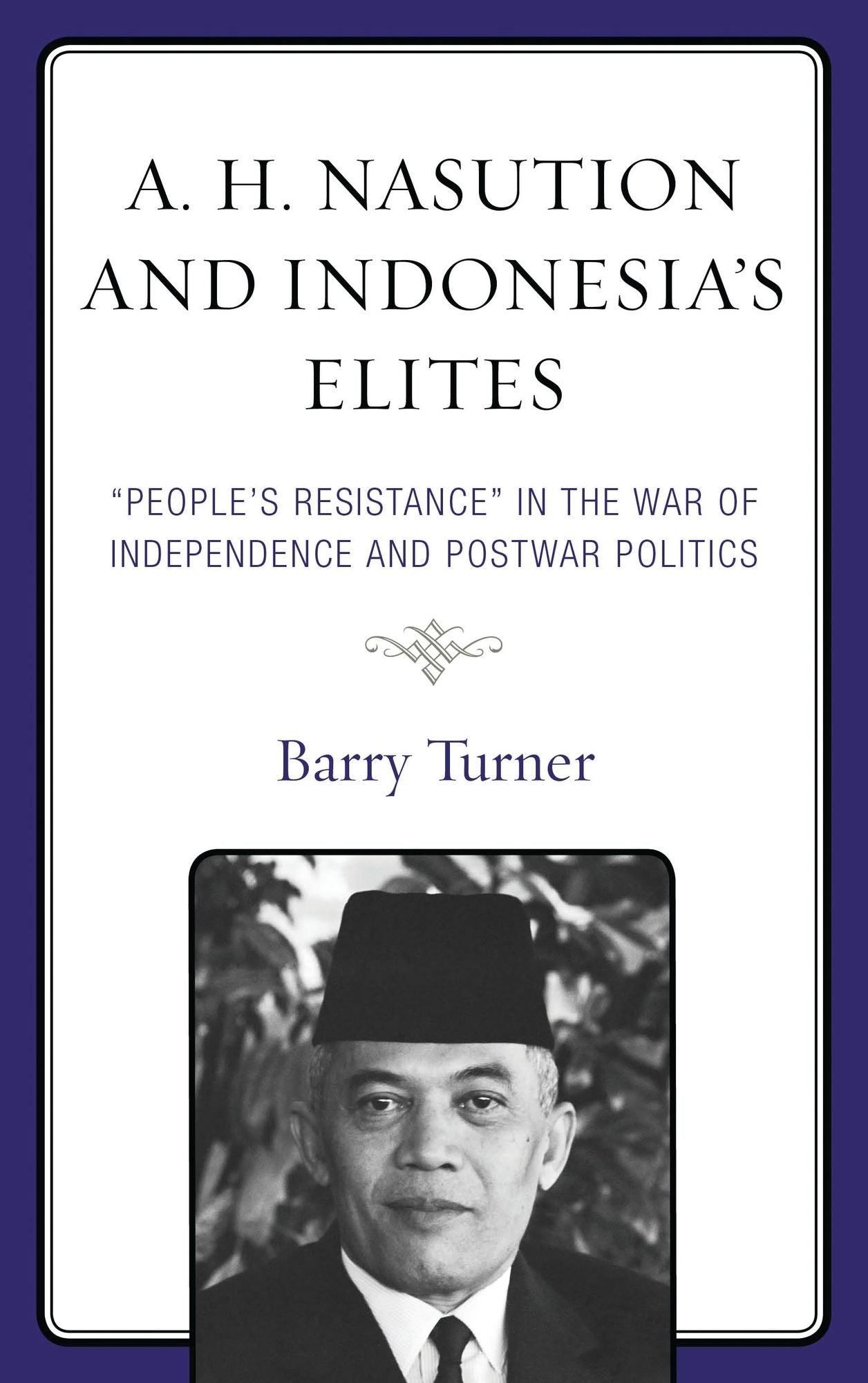 A. H. Nasution and Indonesia's Elites: "People's Resistance" in the War of Independence and Postwar Politics