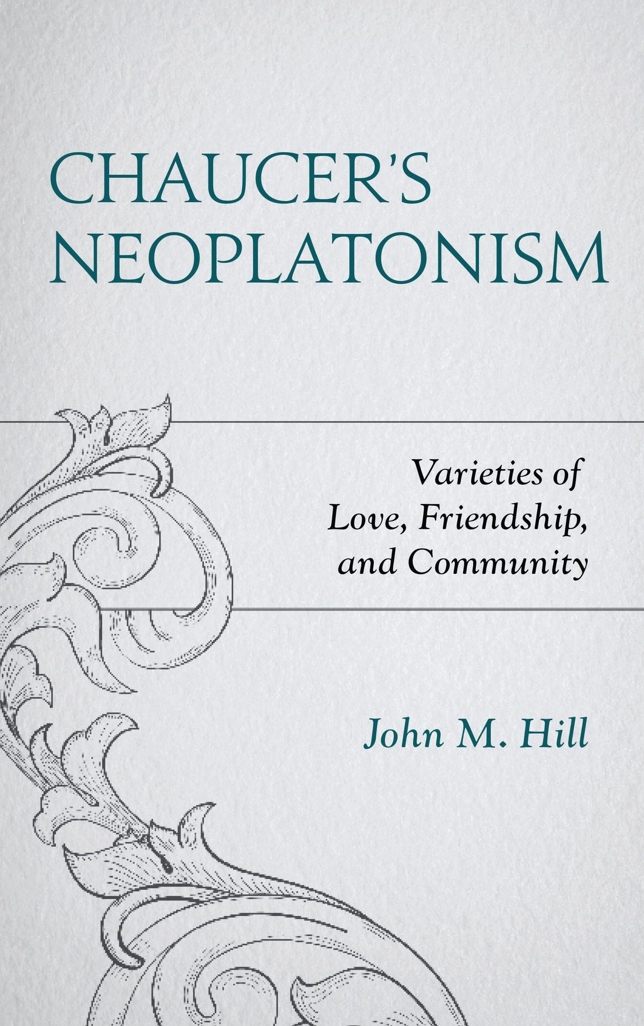 Chaucer's Neoplatonism: Varieties of Love, Friendship, and Community