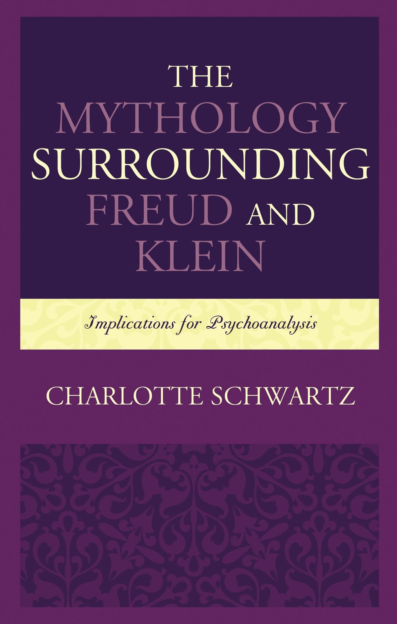 The Mythology Surrounding Freud and Klein: Implications for Psychoanalysis