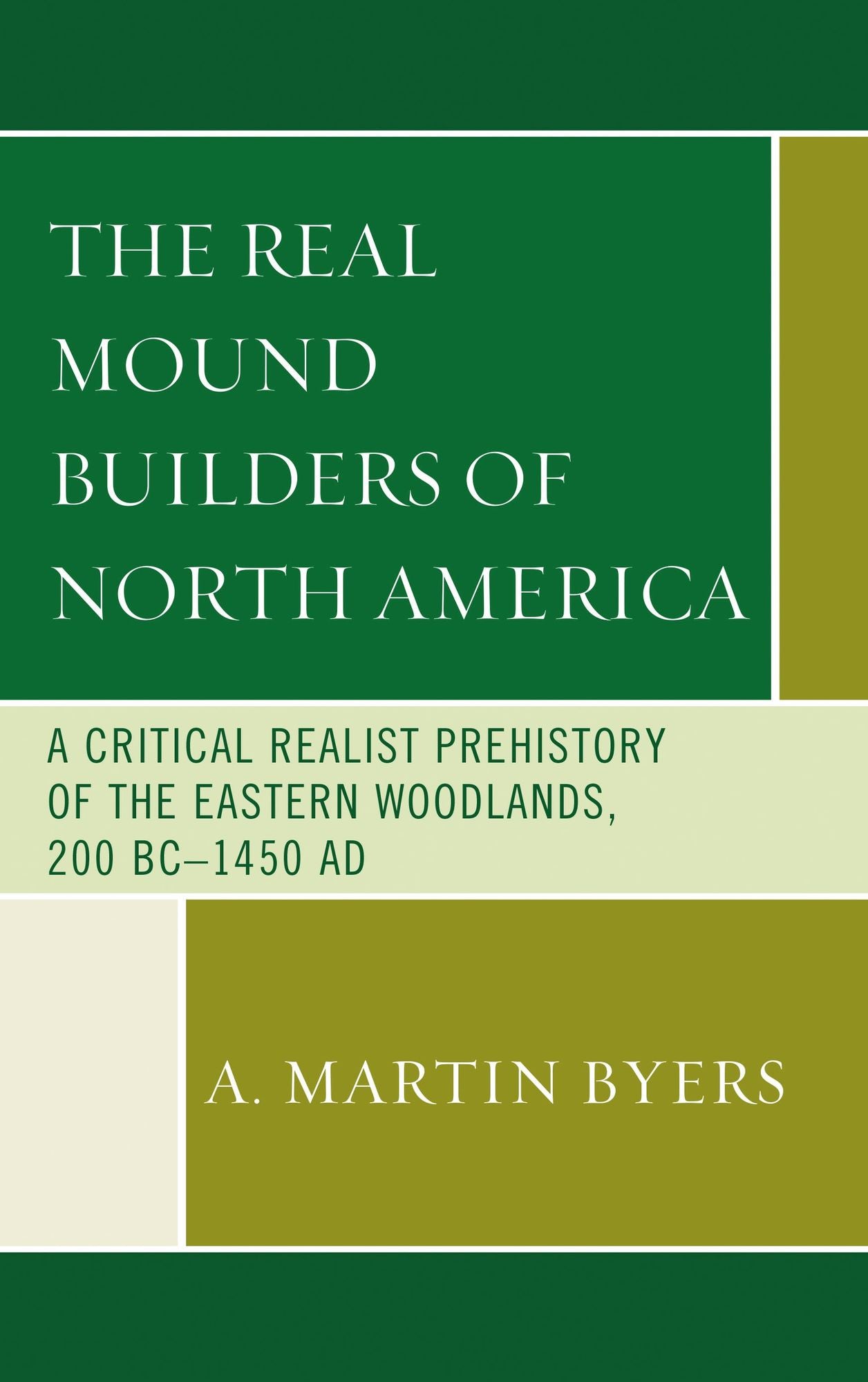The Real Mound Builders of North America: A Critical Realist Prehistory of the Eastern Woodlands, 200 BC-1450 AD