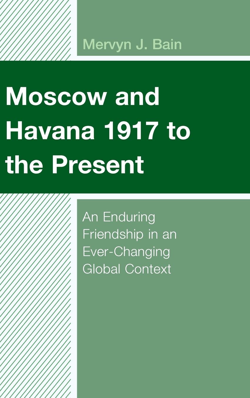 Moscow and Havana 1917 to the Present: An Enduring Friendship in an Ever-Changing Global Context