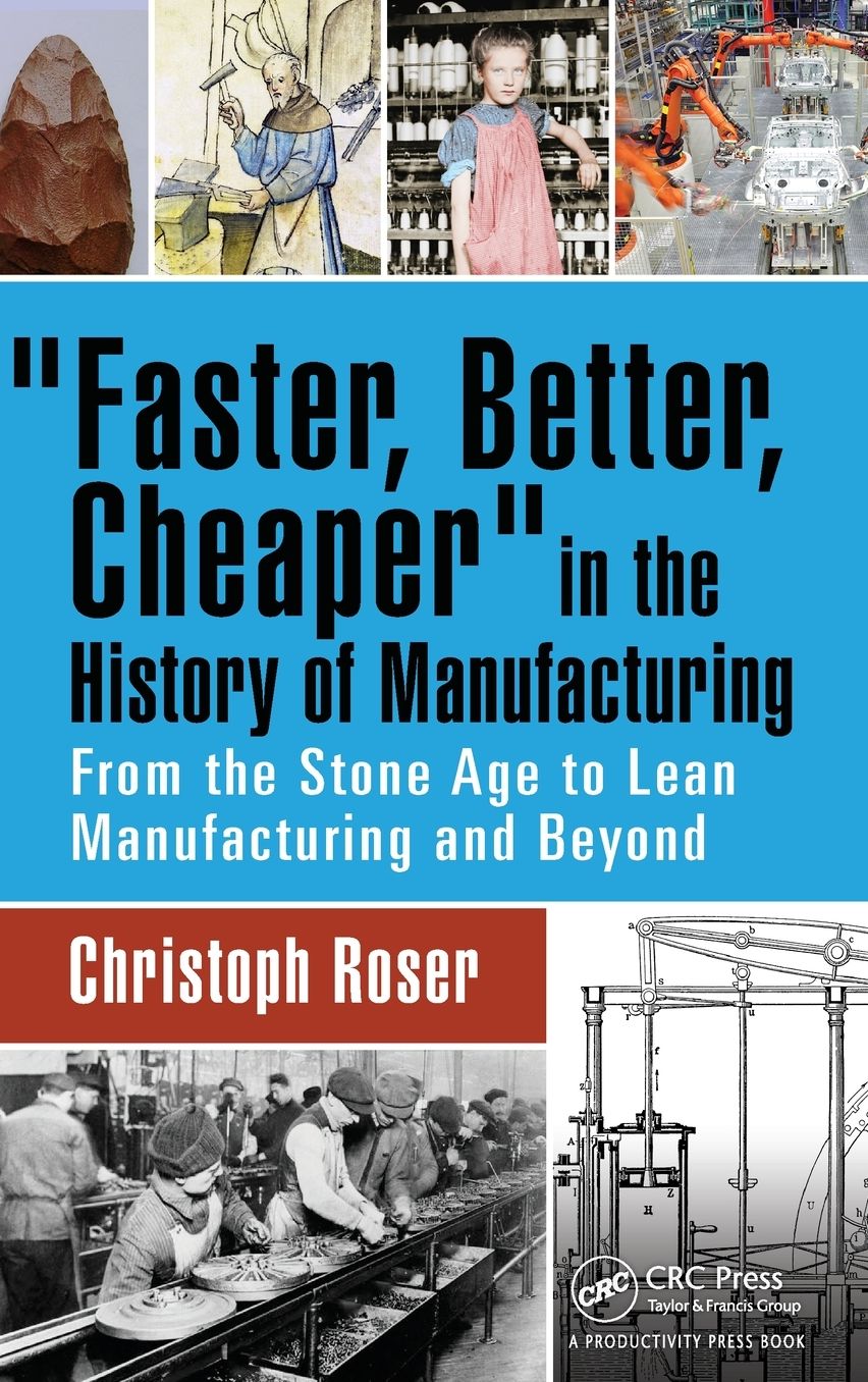 Faster, Better, Cheaper in the History of Manufacturing: From the Stone Age to Lean Manufacturing and Beyond