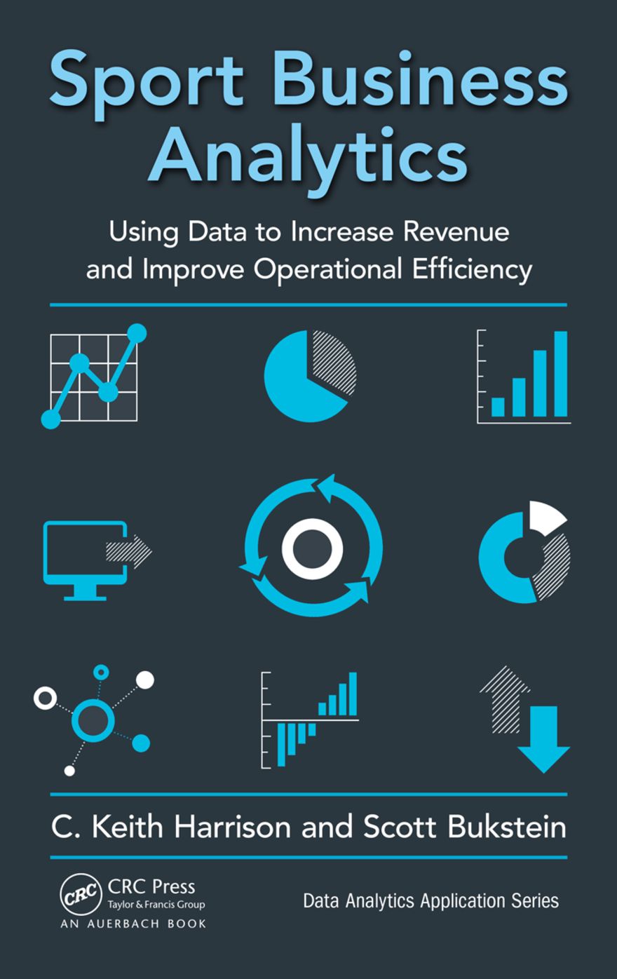Sport Business Analytics: Using Data to Increase Revenue and Improve Operational Efficiency