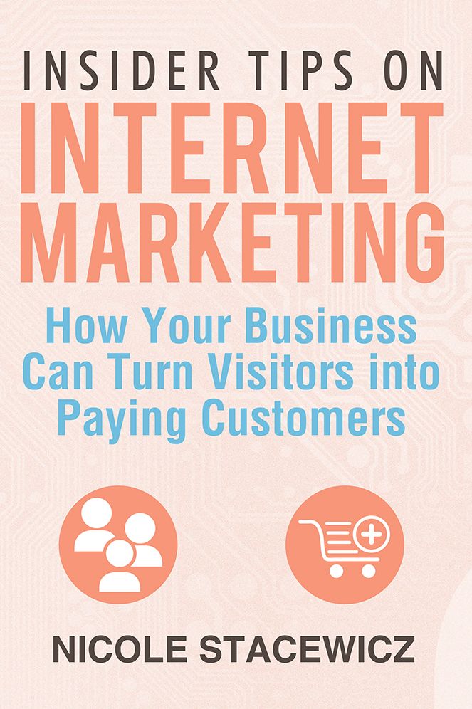 Insider Tips on Internet Marketing: How Your Business Can Turn Visitors into Paying Customers