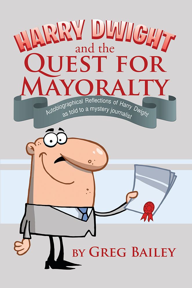 Harry Dwight and the Quest for Mayoralty: Autobiographical Reflections of Harry Dwight as told to a mystery journalist