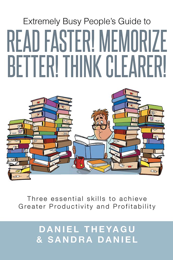 Extremely Busy People's Guide to READ FASTER! MEMORIZE BETTER! THINK CLEARER!: Three essential skills to achieve Greater Productivity and Profitability