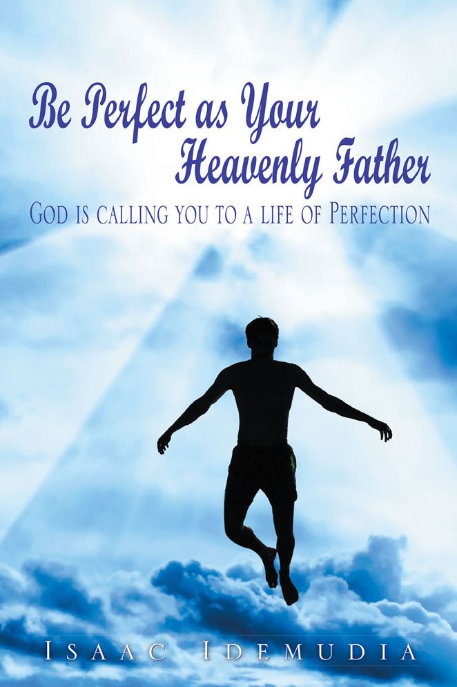 Be Perfect as Your Heavenly Father: God is calling you to a life of Perfection