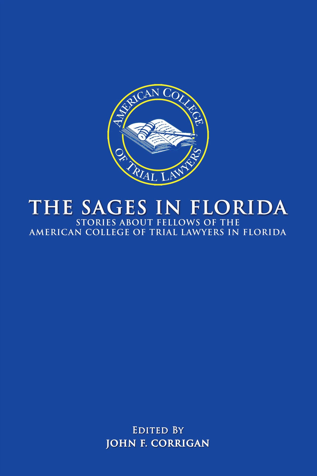 THE SAGES IN FLORIDA: Stories about Fellows of the American College of Trial Lawyers in Florida