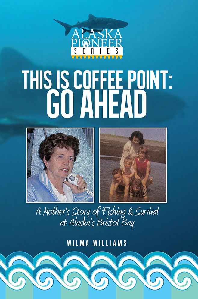 This Is Coffee Point: Go Ahead: A Mother's Story of Fishing & Survival at Alaska's Bristol Bay