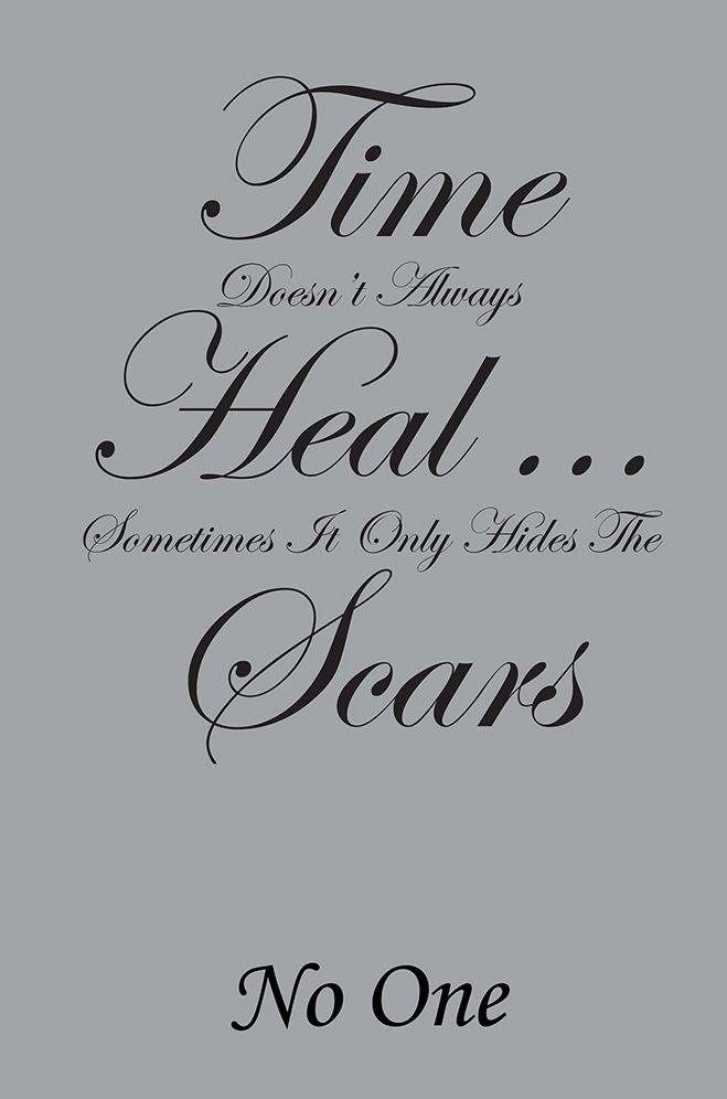 Time Doesn't Always Heal . . . Sometimes It Only Hides The Scars