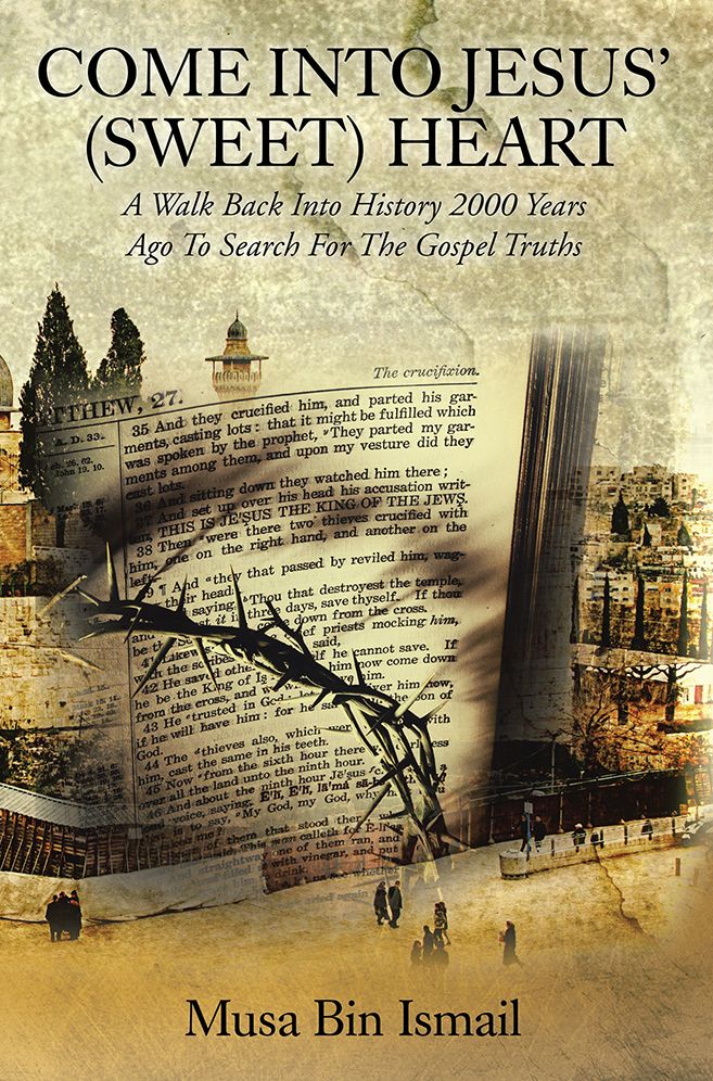 COME INTO JESUS' (SWEET) HEART: A Walk Back Into History 2000 Years Ago To Search For The Gospel Truths