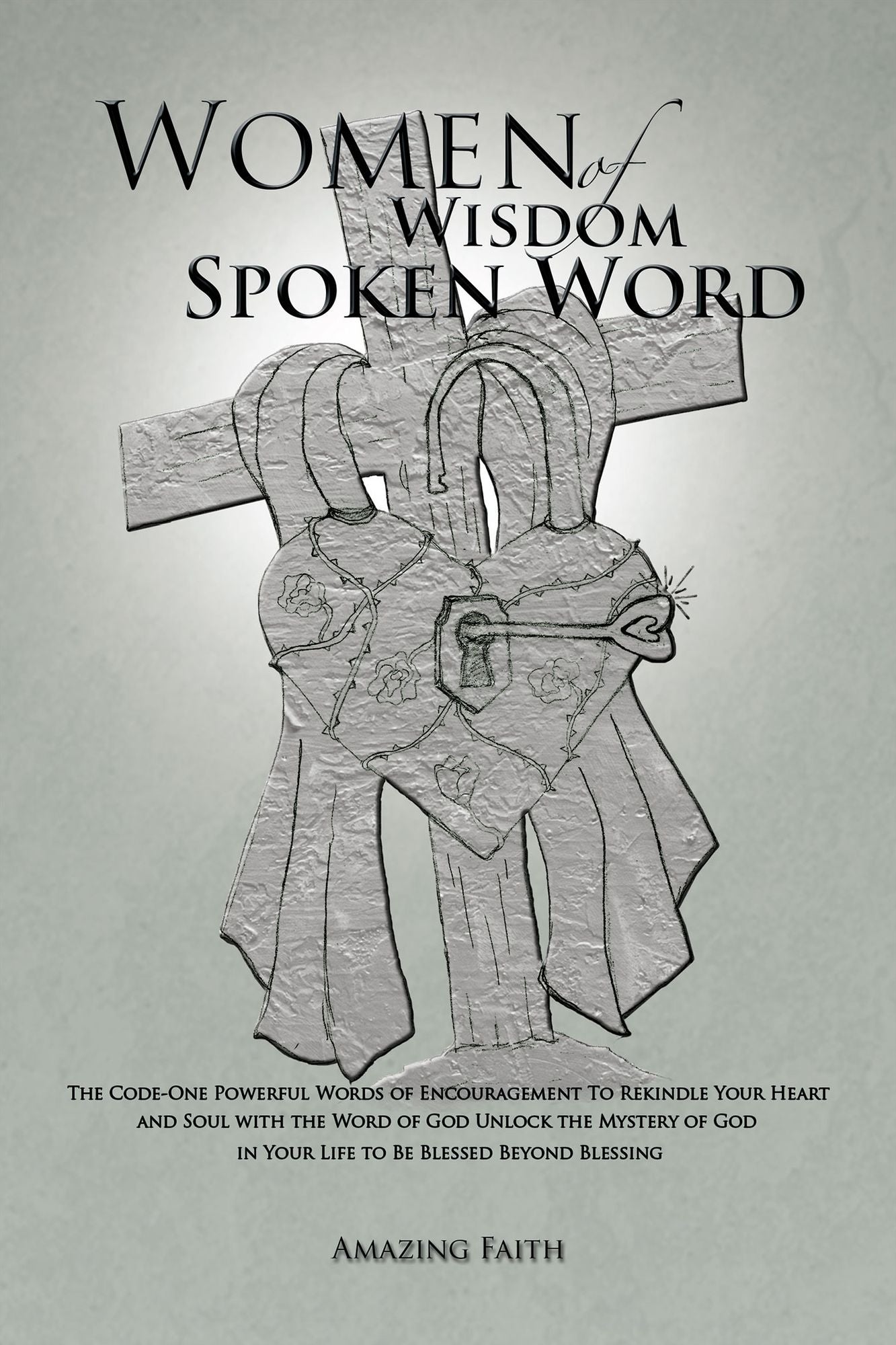 Women of Wisdom Spoken Word: The Code-One Powerful Words of Encouragement To Rekindle Your Heart and Soul with the Word of God Unlock the Mystery of God in Your Life to Be Blessed Beyond Blessing