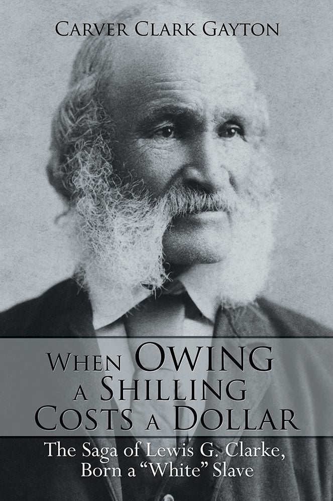 When Owing a Shilling Costs a Dollar: The Saga of Lewis G. Clarke, Born a "White" Slave