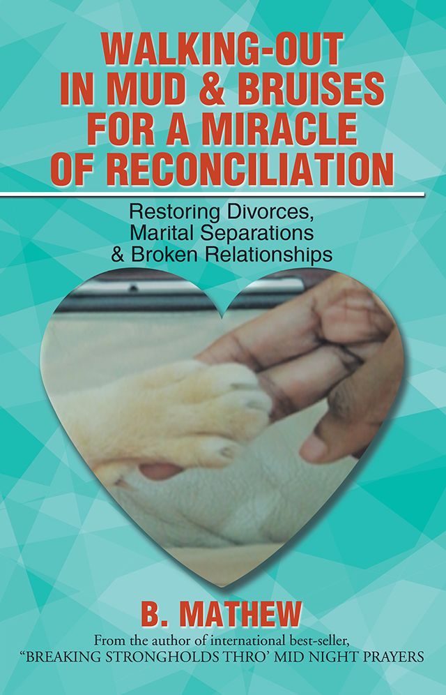 Walking-Out in Mud & Bruises for a Miracle of Reconciliation: Restoring Divorces, Marital Separations & Broken Relationships
