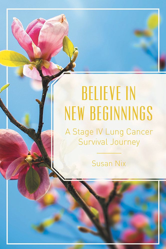 Believe in New Beginnings: A Stage Iv Lung Cancer Survival Journey