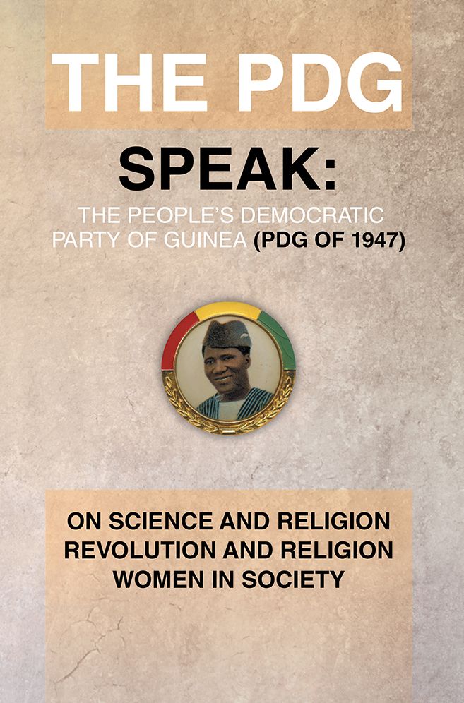 The PDG (of 1947) (Parti Democratique de Guinea) Speak: On Science and Religion Revolution and Religion (A Subtopics from the 1978 Ideological Conference Held in Conakry Guinea, Convened by the PDG.) Women In Society