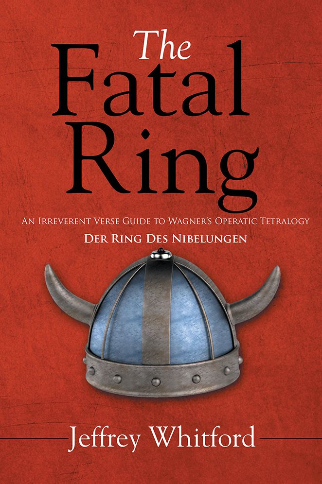 The Fatal Ring: An Irreverent Verse Guide to Wagner's Operatic Tetralogy Der Ring Des Nibelungen