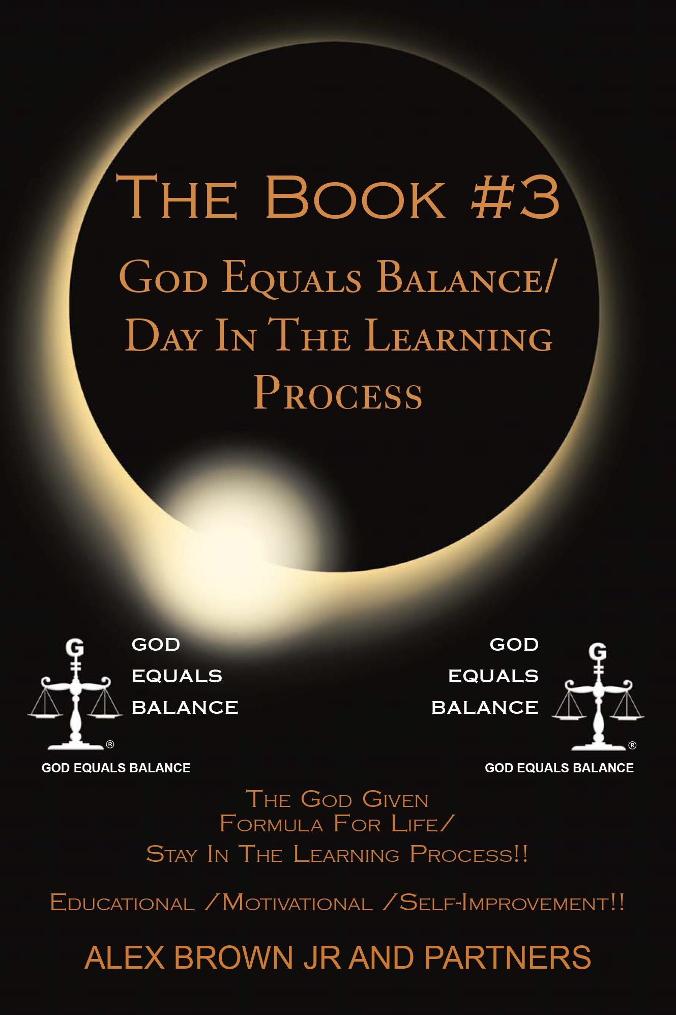 THE BOOK #3 GOD EQUALS BALANCE/ DAY IN THE LEARNING PROCESS: THE GOD GIVEN FORMULA FOR LIFE/ STAY IN THE LEARNING PROCESS!! EDUCATIONAL / MOTIVATIONAL / SELF-IMPROVEMENT!!