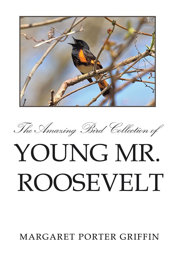 The Amazing Bird Collection of Young Mr. Roosevelt: The Determined Independent Study of a Boy Who Became America's 26Th President