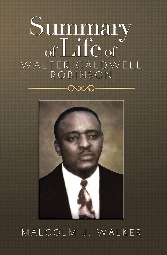 SUMMARY OF LIFE OF WALTER CALDWELL ROBINSON