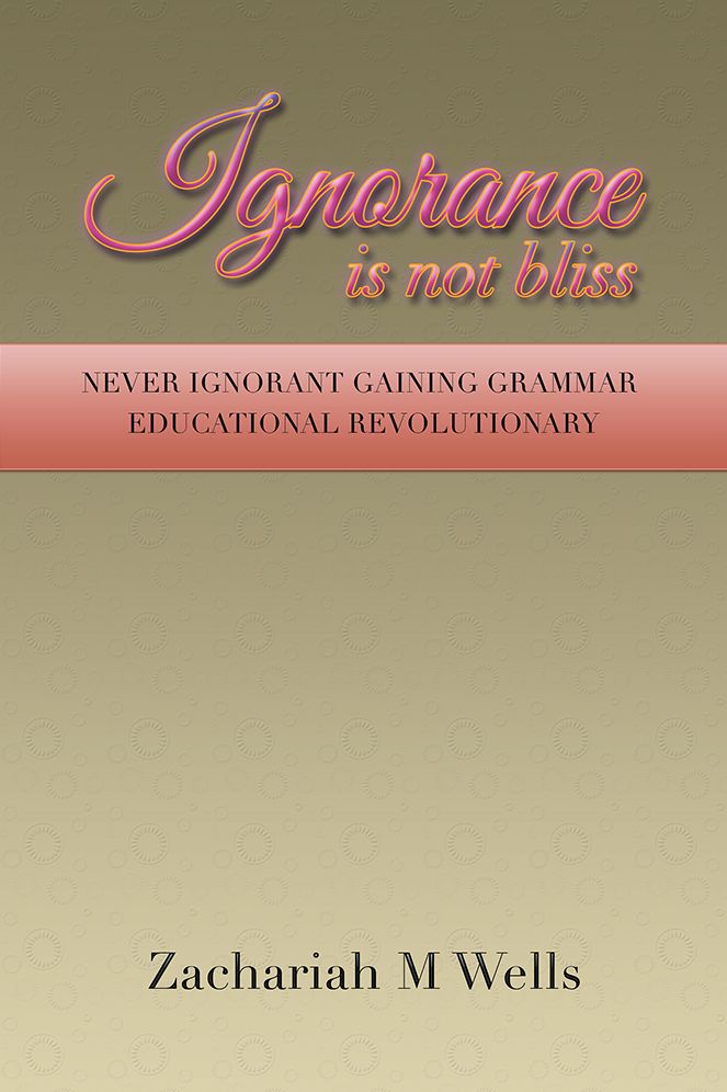 Ignorance Is Not Bliss: NEVER IGNORANT GAINING GRAMMAR EDUCATIONAL REVOLUTIONARY