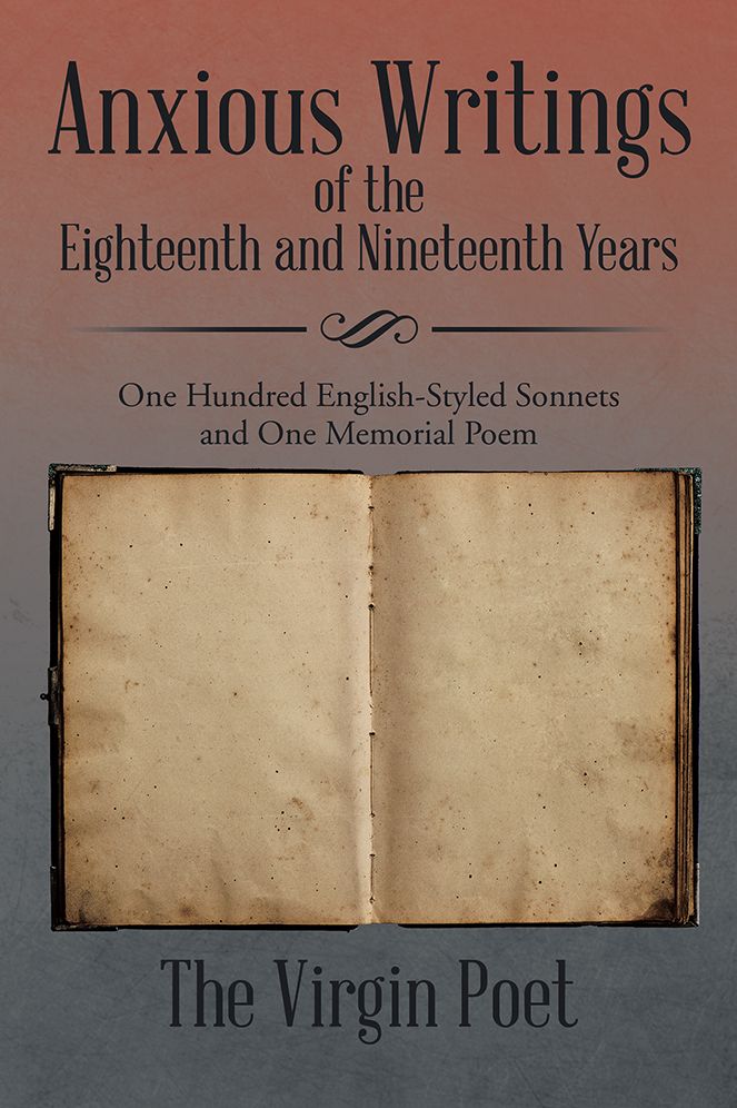 Anxious Writings of the Eighteenth and Nineteenth Years: One Hundred English-Styled Sonnets and One Memorial Poem